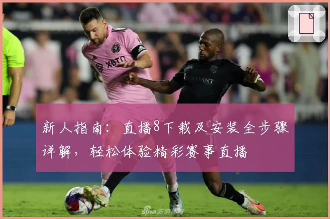新人指南:直播8下载及安装全步骤详解,轻松体验精彩赛事直播