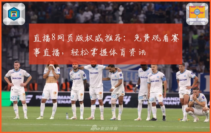直播8网页版权威推荐：免费观看赛事直播，轻松掌握体育资讯