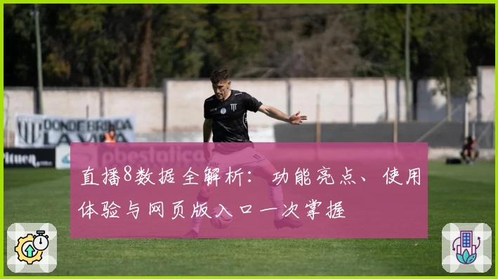 直播8数据全解析：功能亮点、使用体验与网页版入口一次掌握