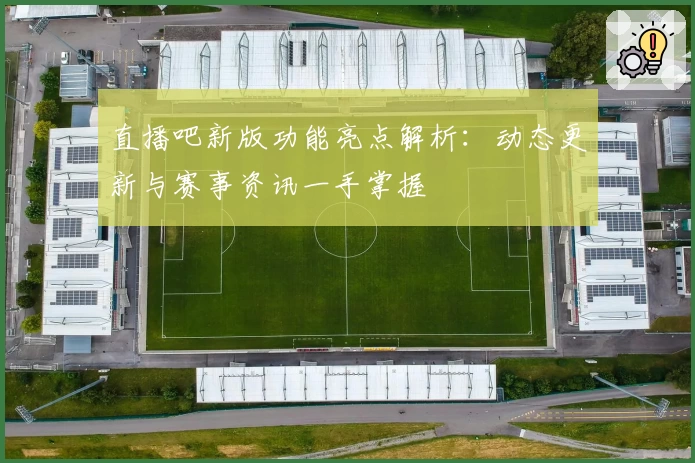 直播吧新版功能亮点解析：动态更新与赛事资讯一手掌握
