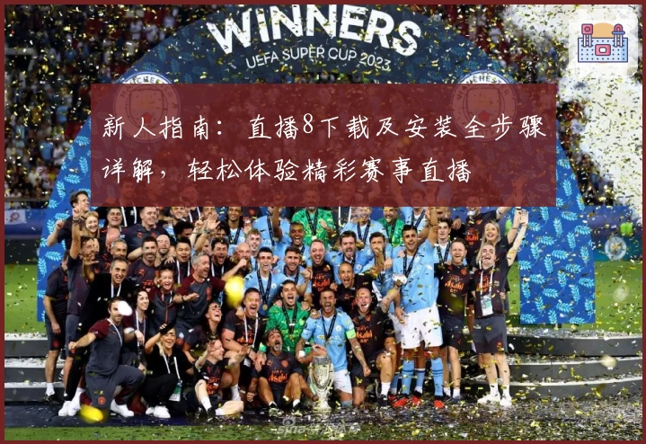 新人指南：直播8下载及安装全步骤详解，轻松体验精彩赛事直播