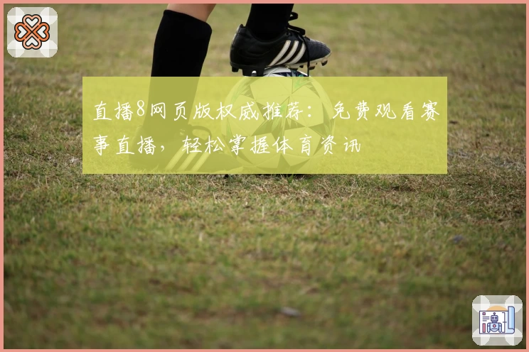 直播8网页版权威推荐：免费观看赛事直播，轻松掌握体育资讯